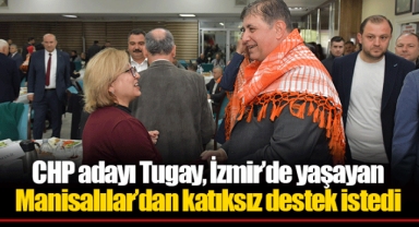 CHP adayı Tugay, İzmir’de yaşayan Manisalılar’dan katıksız destek istedi