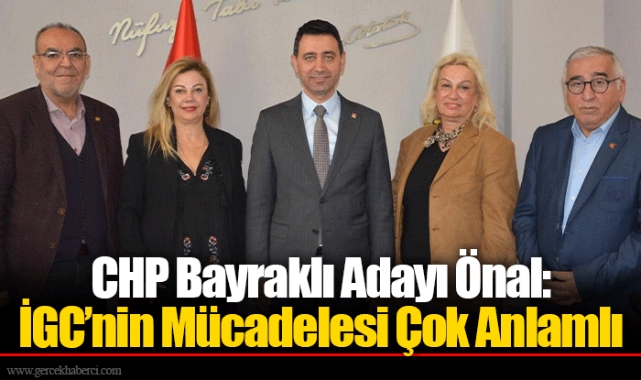 CHP Bayraklı Adayı Önal: İGC’nin Mücadelesi Çok Anlamlı