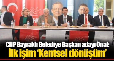 CHP Bayraklı Belediye Başkan adayı Önal: İlk işim ‘Kentsel dönüşüm’