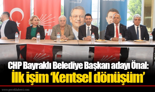 CHP Bayraklı Belediye Başkan adayı Önal: İlk işim ‘Kentsel dönüşüm’