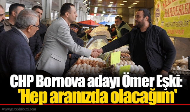 CHP Bornova adayı Ömer Eşki, &#039;Hep aranızda olacağım&#039;