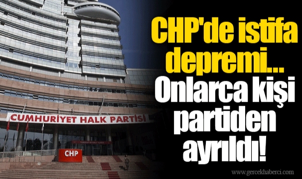 CHP'de istifa depremi...  Onlarca kişi partiden ayrıldı!