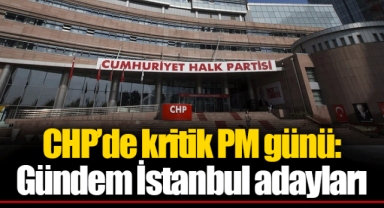 CHP’de kritik PM günü: Gündem İstanbul adayları