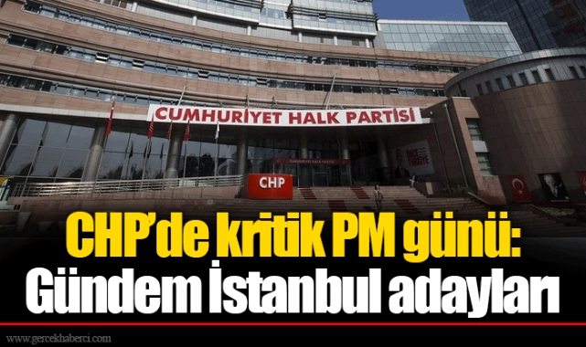 CHP’de kritik PM günü: Gündem İstanbul adayları