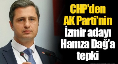 CHP'den AK Parti'nin İzmir adayı Hamza Dağ'a tepki