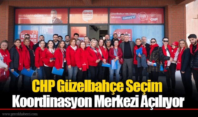 CHP Güzelbahçe Seçim Koordinasyon Merkezi Açılıyor