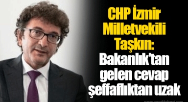 CHP İzmir Milletvekili Taşkın: Bakanlık’tan gelen cevap şeffaflıktan uzak