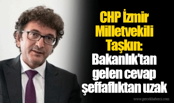 CHP İzmir Milletvekili Taşkın: Bakanlık’tan gelen cevap şeffaflıktan uzak 