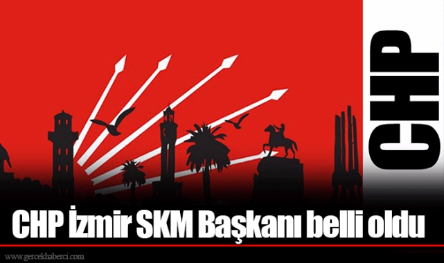 CHP İzmir SKM Başkanı belli oldu