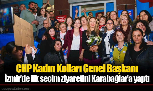 CHP Kadın Kolları Genel Başkanı İzmir’de ilk seçim ziyaretini Karabağlar’a yaptı