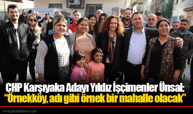 CHP Karşıyaka Adayı Yıldız İşçimenler Ünsal: “Örnekköy, adı gibi örnek bir mahalle olacak”