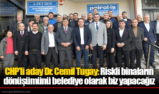 CHP’li aday Dr. Cemil Tugay: Riskli binaların dönüşümünü belediye olarak biz yapacağız