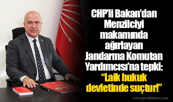 CHP’li Bakan’dan Menzilciyi makamında ağırlayan Jandarma Komutan Yardımcısı’na tepki: “Laik hukuk devletinde suçtur!”