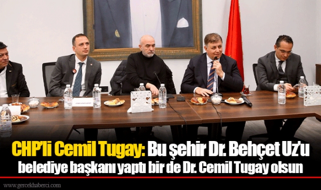 CHP’li Cemil Tugay: Bu şehir Dr. Behçet Uz’u belediye başkanı yaptı bir de Dr. Cemil Tugay olsun