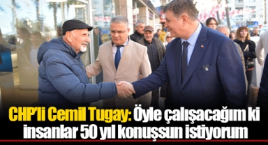 CHP'li Cemil Tugay: Öyle çalışacağım ki insanlar 50 yıl konuşsun istiyorum