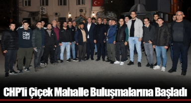 CHP’li Çiçek Mahalle Buluşmalarına Başladı