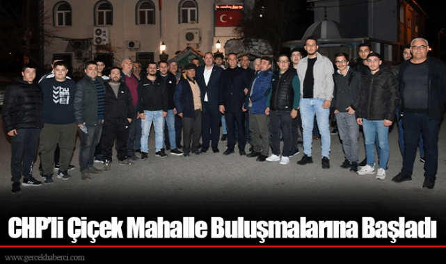 CHP’li Çiçek Mahalle Buluşmalarına Başladı