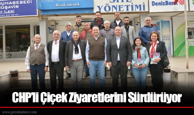 CHP’li Çiçek Ziyaretlerini Sürdürüyor