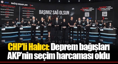 CHP'li Halıcı: Deprem bağışları AKP’nin seçim harcaması oldu