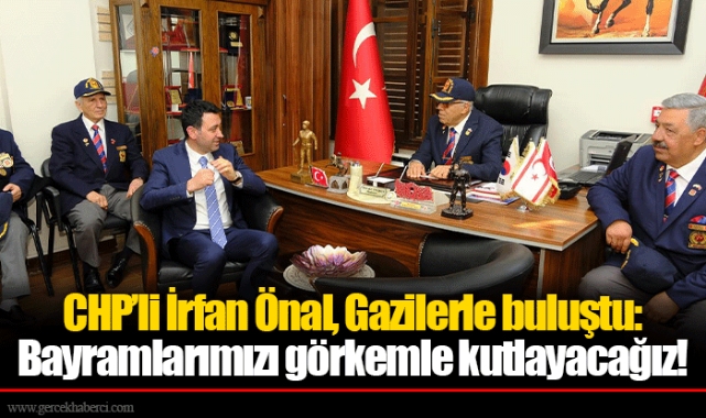 CHP’li İrfan Önal, Gazilerle buluştu: Bayramlarımızı görkemle kutlayacağız!