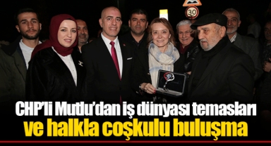 CHP’li Mutlu’dan iş dünyası temasları ve halkla coşkulu buluşma