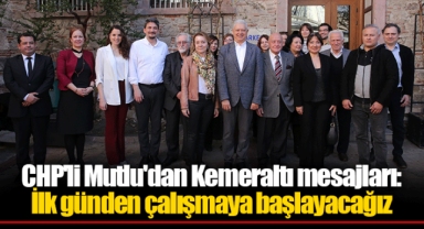 CHP'li Mutlu'dan Kemeraltı mesajları: İlk günden çalışmaya başlayacağız