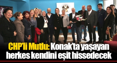 CHP’li Mutlu: Konak’ta yaşayan herkes kendini eşit hissedecek