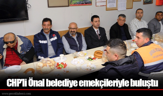 CHP’li Önal belediye emekçileriyle buluştu