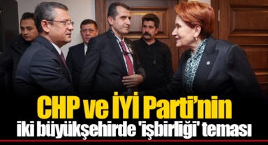CHP ve İYİ Parti’nin iki büyükşehirde 'işbirliği' teması