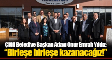 Çiğli Belediye Başkan Adayı Onur Emrah Yıldız; “Birleşe birleşe kazanacağız!”