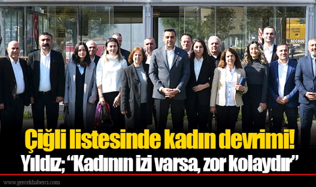 Çiğli listesinde kadın devrimi!  Yıldız; “Kadının izi varsa, zor kolaydır”