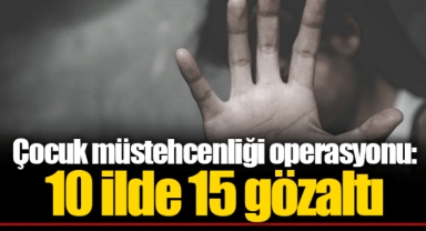 Çocuk müstehcenliği operasyonu: 10 ilde 15 gözaltı