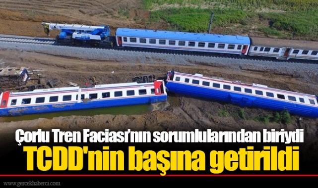 Çorlu Tren Faciası’nın sorumlularından biriydi TCDD'nin başına getirildi