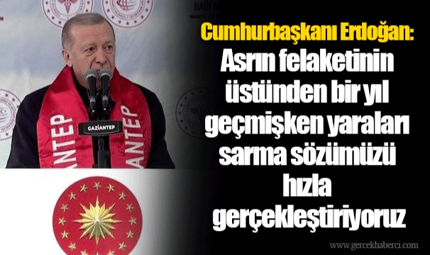 Cumhurbaşkanı Erdoğan: Asrın felaketinin üstünden bir yıl geçmişken yaraları sarma sözümüzü hızla gerçekleştiriyoruz