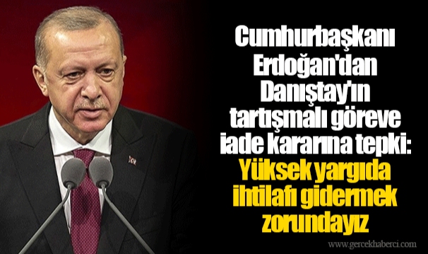 Cumhurbaşkanı Erdoğan'dan Danıştay'ın tartışmalı göreve iade kararına tepki: Yüksek yargıda ihtilafı gidermek zorundayız