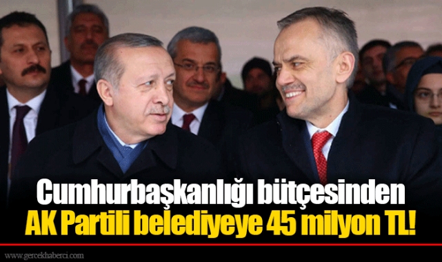 Cumhurbaşkanlığı bütçesinden AK Partili belediyeye 45 milyon TL!