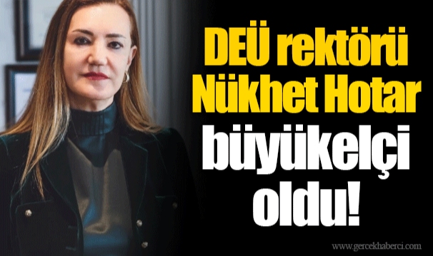 DEÜ rektörü Nükhet Hotar büyükelçi oldu!