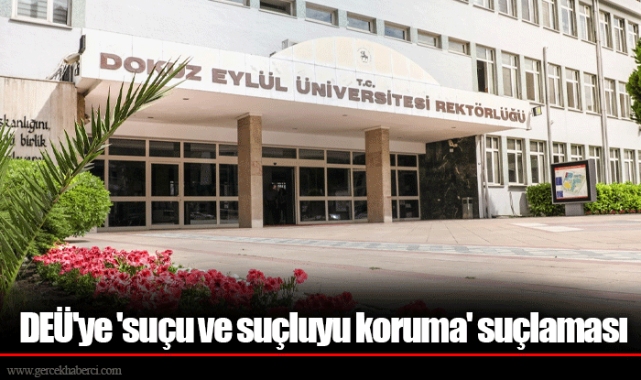 DEÜ'ye 'suçu ve suçluyu koruma' suçlaması