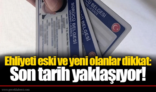 Ehliyeti eski ve yeni olanlar dikkat: Son tarih yaklaşıyor!