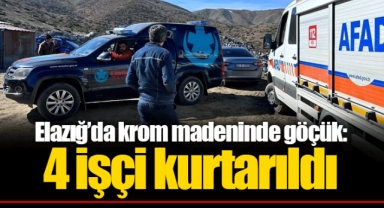 Elazığ’da krom madeninde göçük: 4 işçi kurtarıldı