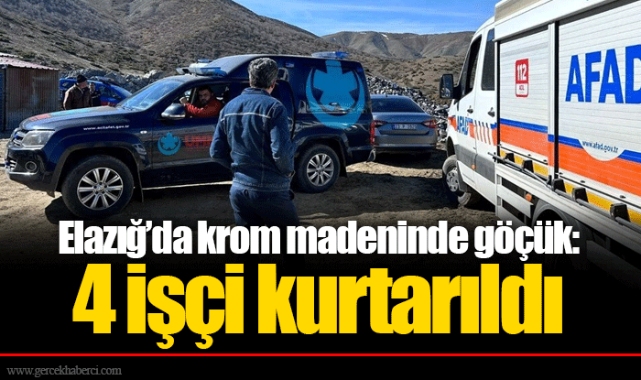 Elazığ’da krom madeninde göçük: 4 işçi kurtarıldı