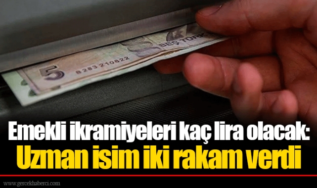 Emekli ikramiyeleri kaç lira olacak: Uzman isim iki rakam verdi
