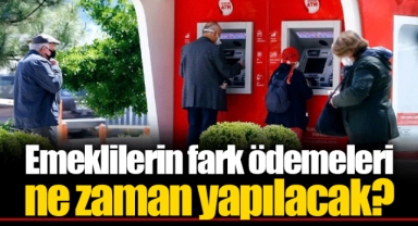 Emeklilerin fark ödemeleri ne zaman yapılacak?