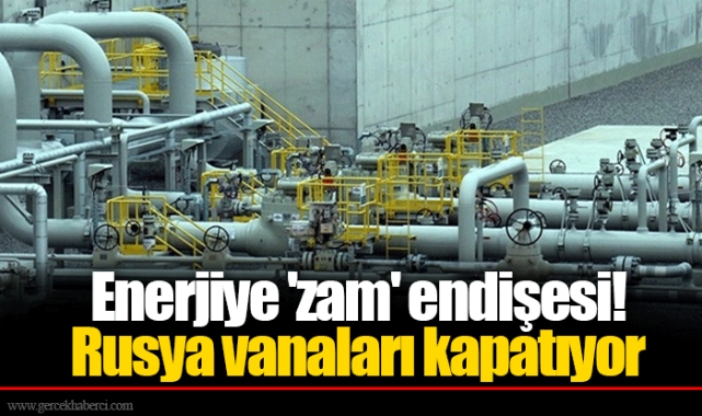 Enerjiye 'zam' endişesi! Rusya vanaları kapatıyor