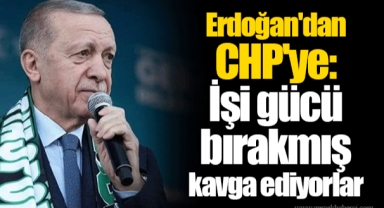 Erdoğan'dan CHP'ye: İşi gücü bırakmış kavga ediyorlar