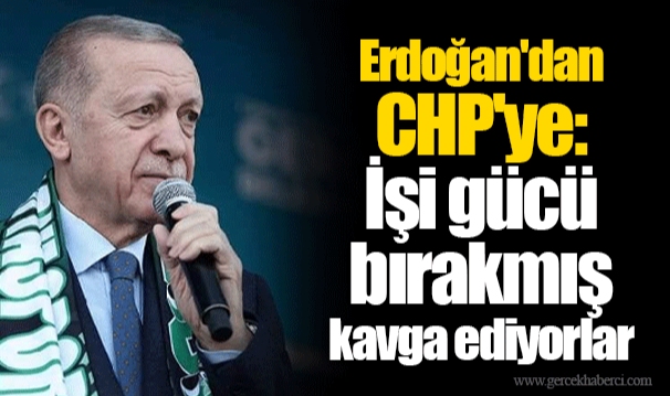 Erdoğan'dan CHP'ye: İşi gücü bırakmış kavga ediyorlar
