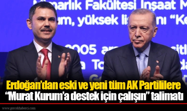 Erdoğan’dan eski ve yeni tüm AK Partililere “Murat Kurum’a destek için çalışın” talimatı