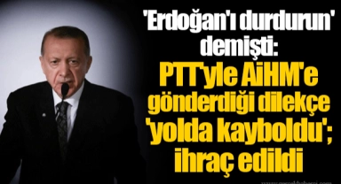 'Erdoğan'ı durdurun' demişti: PTT'yle AİHM'e gönderdiği dilekçe 'yolda kayboldu'; ihraç edildi