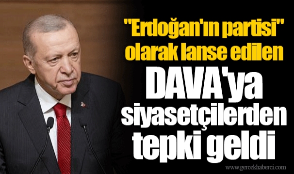 "Erdoğan'ın partisi" olarak lanse edilen DAVA'ya siyasetçilerden tepki geldi
