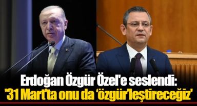 Erdoğan Özgür Özel'e seslendi: '31 Mart’ta onu da ‘özgür’leştireceğiz'